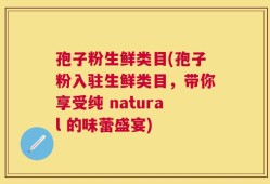 孢子粉生鲜类目(孢子粉入驻生鲜类目，带你享受纯 natural 的味蕾盛宴)
