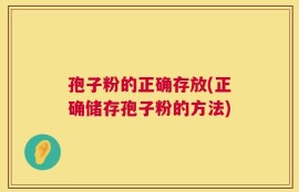 孢子粉的正确存放(正确储存孢子粉的方法)