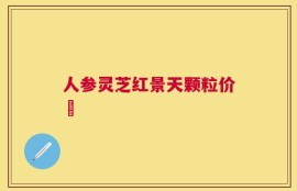 人参灵芝红景天颗粒价挌
