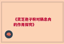 《灵芝孢子粉对肠息肉的作用探究》