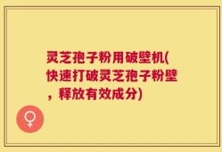 灵芝孢子粉用破壁机(快速打破灵芝孢子粉壁，释放有效成分)