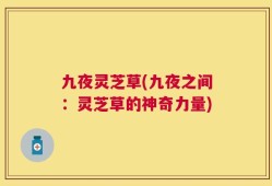 九夜灵芝草(九夜之间：灵芝草的神奇力量)