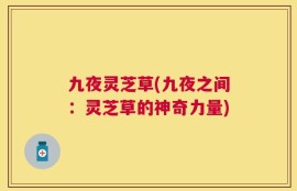 九夜灵芝草(九夜之间：灵芝草的神奇力量)