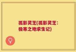 孤影灵芝(孤影灵芝：极寒之地求生记)
