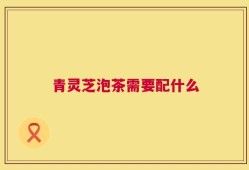 青灵芝泡茶需要配什么