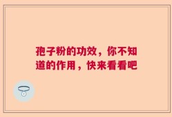 孢子粉的功效，你不知道的作用，快来看看吧
