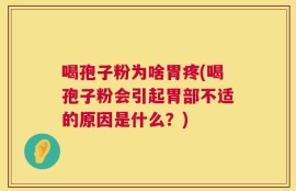 喝孢子粉为啥胃疼(喝孢子粉会引起胃部不适的原因是什么？)