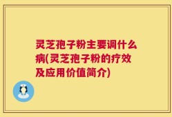 灵芝孢子粉主要调什么病(灵芝孢子粉的疗效及应用价值简介)