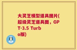 大灵芝模型道具图片(超级灵芝道具图，GPT-3.5 Turbo版)