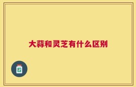 大蒜和灵芝有什么区别