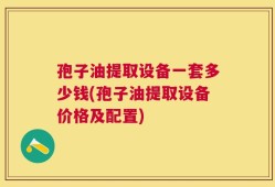 孢子油提取设备一套多少钱(孢子油提取设备价格及配置)