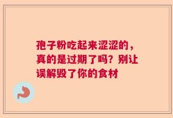 孢子粉吃起来涩涩的，真的是过期了吗？别让误解毁了你的食材
