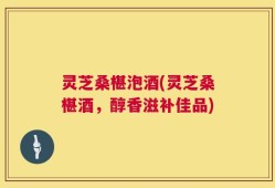 灵芝桑椹泡酒(灵芝桑椹酒，醇香滋补佳品)