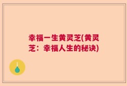 幸福一生黄灵芝(黄灵芝：幸福人生的秘诀)