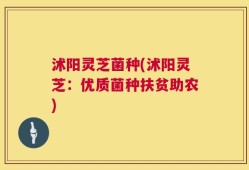 沭阳灵芝菌种(沭阳灵芝：优质菌种扶贫助农)