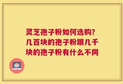 灵芝孢子粉如何选购？几百块的孢子粉跟几千块的孢子粉有什么不同