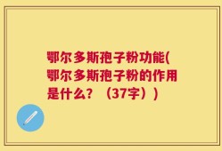 鄂尔多斯孢子粉功能(鄂尔多斯孢子粉的作用是什么？（37字）)