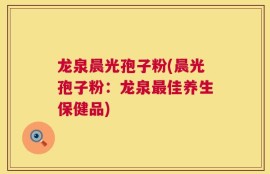 龙泉晨光孢子粉(晨光孢子粉：龙泉最佳养生保健品)