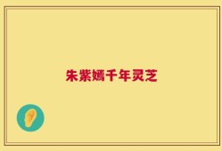 朱紫嫣千年灵芝