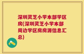 深圳灵芝小学本部学区房(深圳灵芝小学本部周边学区房房源信息汇总)