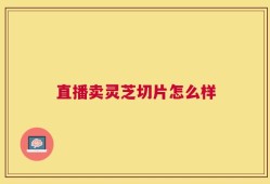 直播卖灵芝切片怎么样
