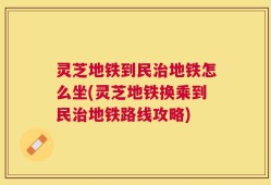 灵芝地铁到民治地铁怎么坐(灵芝地铁换乘到民治地铁路线攻略)