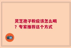 灵芝孢子粉应该怎么喝？专家推荐这个方式