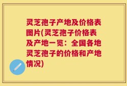灵芝孢子产地及价格表图片(灵芝孢子价格表及产地一览：全国各地灵芝孢子的价格和产地情况)
