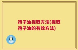 孢子油提取方法(提取孢子油的有效方法)