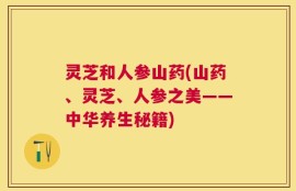 灵芝和人参山药(山药、灵芝、人参之美——中华养生秘籍)