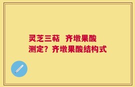 灵芝三萜  齐墩果酸测定？齐墩果酸结构式