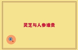 灵芝与人参谁贵