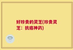 好珍贵的灵芝(珍贵灵芝：抗癌神药)