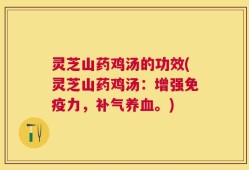 灵芝山药鸡汤的功效(灵芝山药鸡汤：增强免疫力，补气养血。)