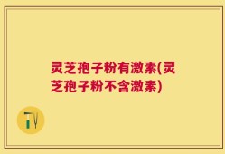 灵芝孢子粉有激素(灵芝孢子粉不含激素)