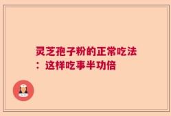 灵芝孢子粉的正常吃法：这样吃事半功倍