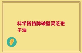 科学搭档牌破壁灵芝孢子油