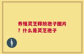 养殖灵芝释放孢子图片？什么是灵芝孢子