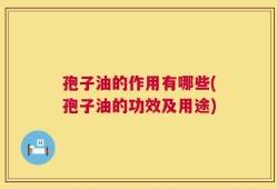 孢子油的作用有哪些(孢子油的功效及用途)