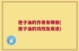 孢子油的作用有哪些(孢子油的功效及用途)