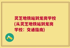 灵芝地铁站到龙岗学校(从灵芝地铁站到龙岗学校：交通指南)