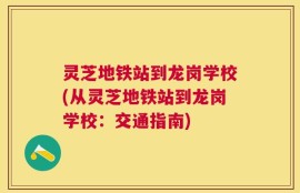 灵芝地铁站到龙岗学校(从灵芝地铁站到龙岗学校：交通指南)
