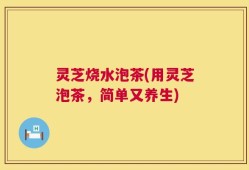 灵芝烧水泡茶(用灵芝泡茶，简单又养生)