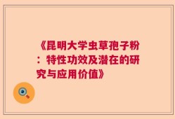 《昆明大学虫草孢子粉：特性功效及潜在的研究与应用价值》