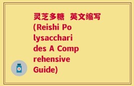 灵芝多糖  英文缩写(Reishi Polysaccharides A Comprehensive Guide)