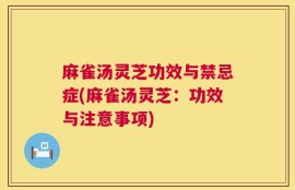 麻雀汤灵芝功效与禁忌症(麻雀汤灵芝：功效与注意事项)