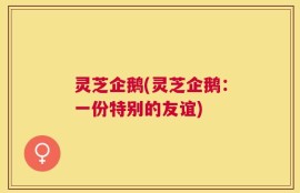 灵芝企鹅(灵芝企鹅：一份特别的友谊)