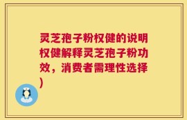 灵芝孢子粉权健的说明权健解释灵芝孢子粉功效，消费者需理性选择)