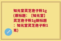 知元堂灵芝孢子粉1g(原标题：【知元堂】灵芝孢子粉1g新标题：知元堂灵芝孢子粉1克)