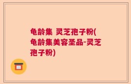 龟龄集 灵芝孢子粉(龟龄集美容圣品-灵芝孢子粉)